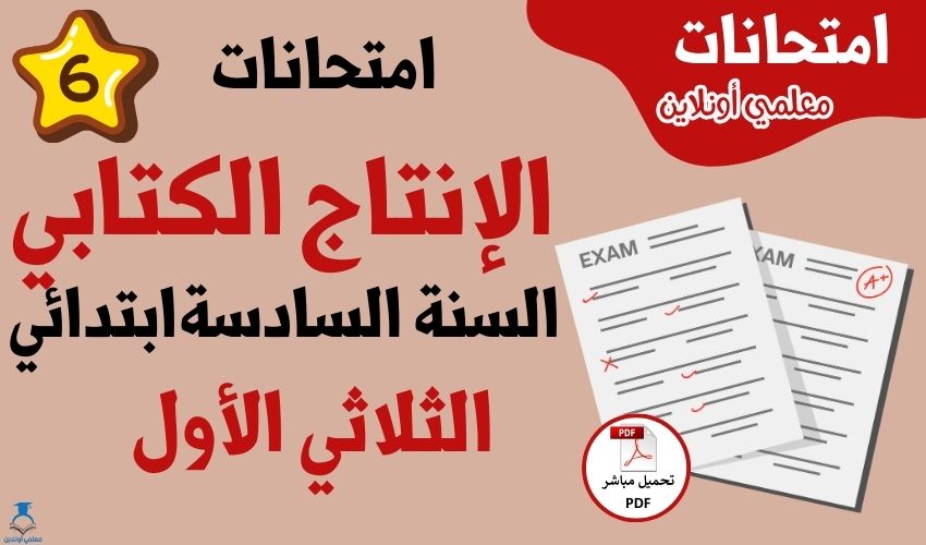 امتحانات إنتاج كتابي سنة سادسة الثلاثي الأول
