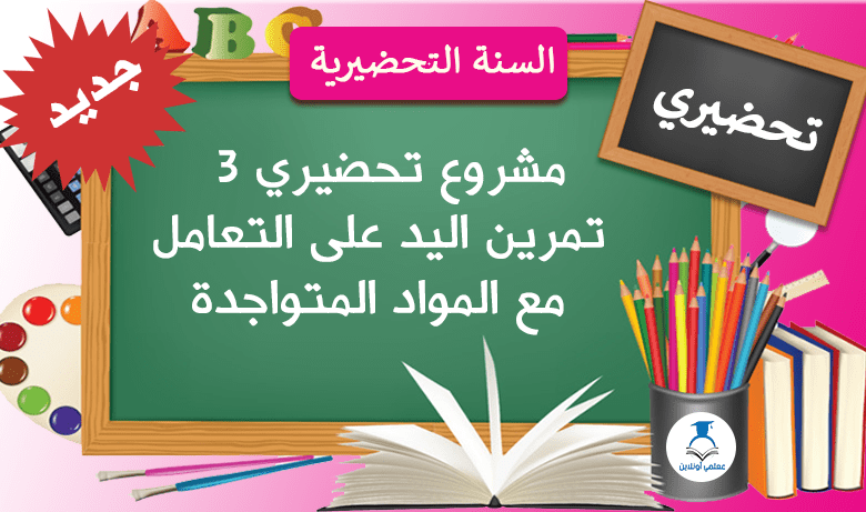 مشروع تحضيري3 تمرين اليد على التعامل مع المواد المتواجدة
