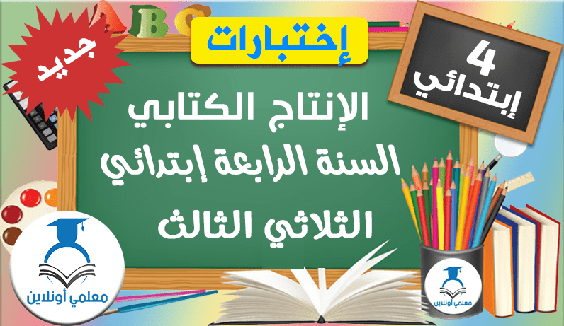 إمتحانات الرابعة إبتدائي الإنتاج الكتابي الثلاثي الثالث