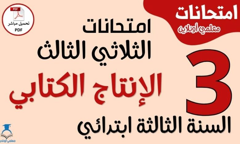 امتحانات الإنتاج الكتابي للسنة الثالثة ابتدائي