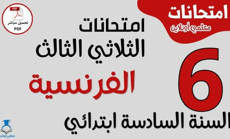 امتحانات الفرنسية للسنة السادسة ابتدائي