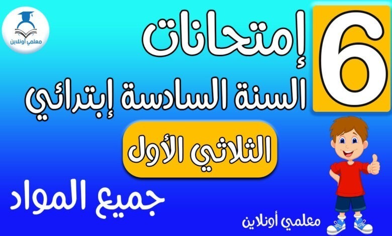امتحانات سنة سادسة ابتدائي الثلاثي الأول