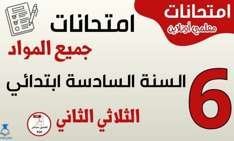 امتحانات السنة السادسة ابتدائي الثلاثي الثاني جميع المواد
