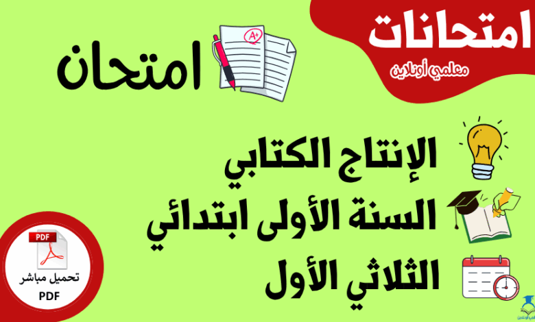 إكتشف نماذج امتحانات الإنتاج الكتابي السنة الأولى ابتدائي – الثلاثي الأول